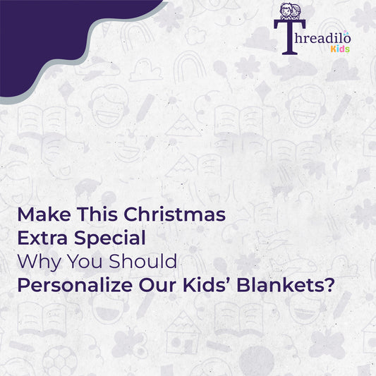 Make This Christmas Extra Special: Why You Should Personalize Our Kids’ Blankets?